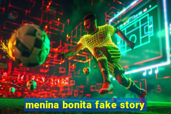 menina bonita fake story